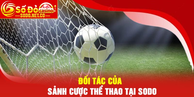 Đối tác của sảnh cược Thể Thao tại Sodo